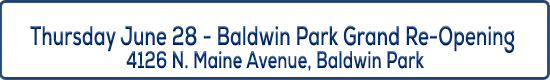Image button - Thursday June 28 - Baldwin Park Grand RE-Opening - 4126 N. Maine Avenue, Baldwin Park